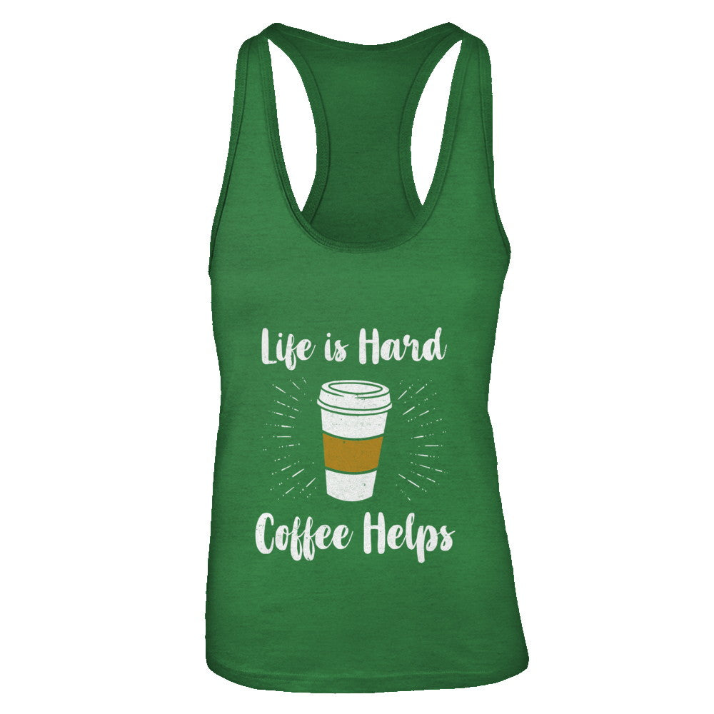Life Is Hard Coffee Helps T-Shirt & Tank Top | Teecentury.com