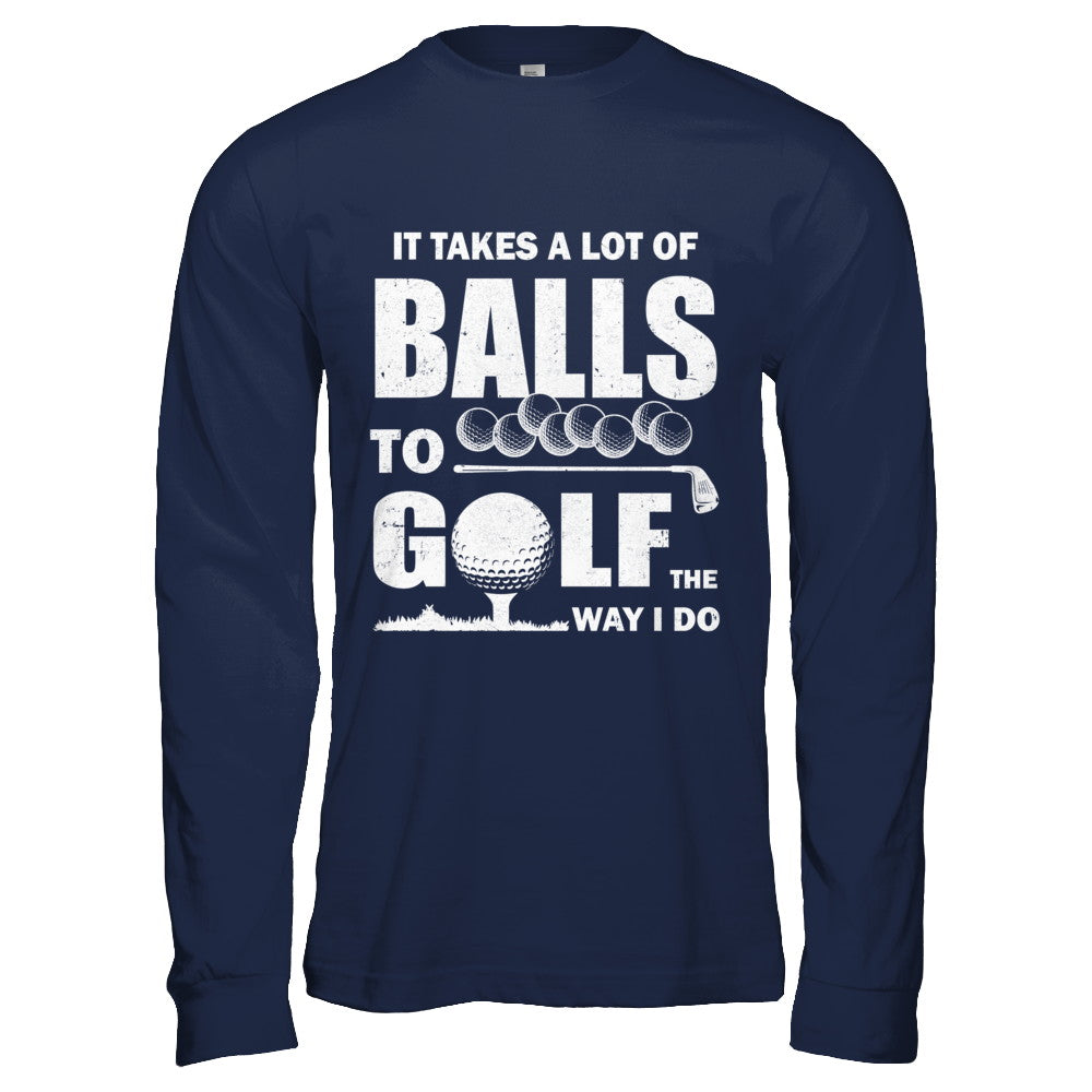 Funny Golf Takes A Lot Of Balls Golfers Gift T-Shirt & Hoodie | Teecentury.com