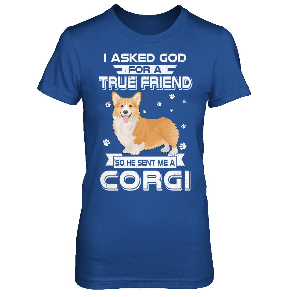 I Asked God For A True Friend So Sent Me Corgi Dog T-Shirt & Hoodie | Teecentury.com