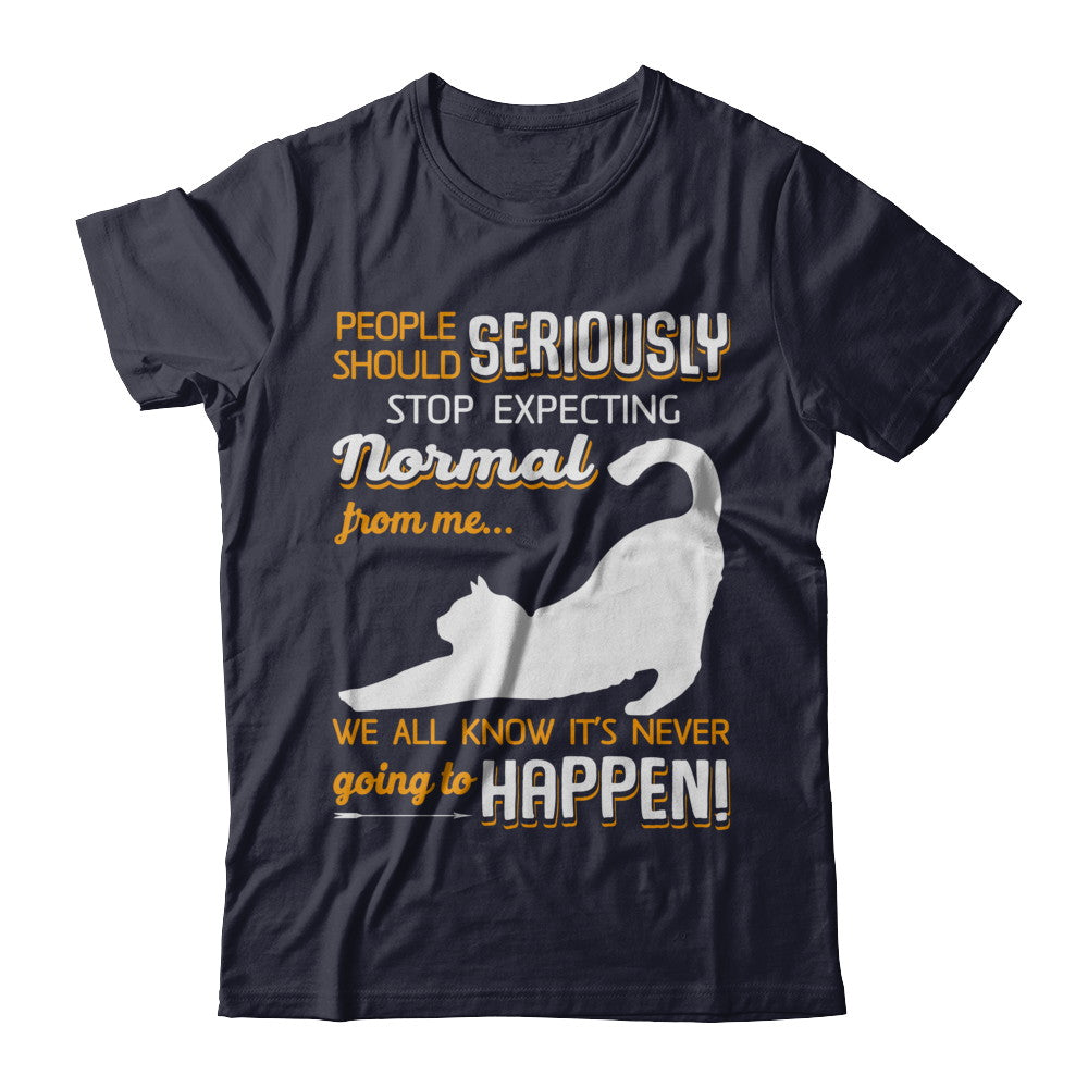 Cat People Should Seriously Stop Expecting Normal T-Shirt & Sweatshirt | Teecentury.com