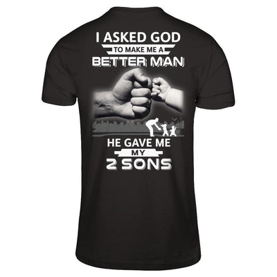 I Asked God To Make Me A Better Man He Gave Me My Two Sons T-Shirt & Hoodie | Teecentury.com