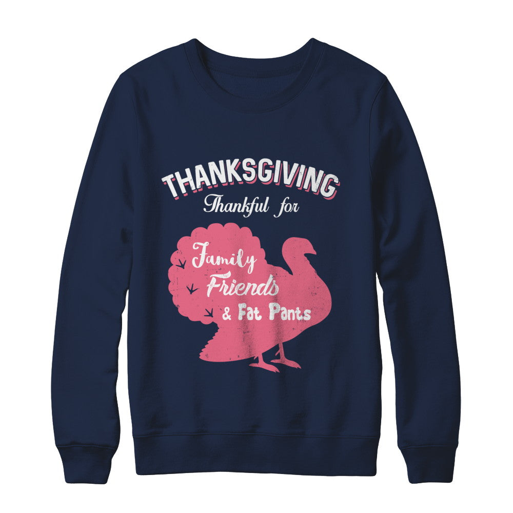 Thanksgiving Thankful For Family Friends Fat Pants Turkey T-Shirt & Sweatshirt | Teecentury.com