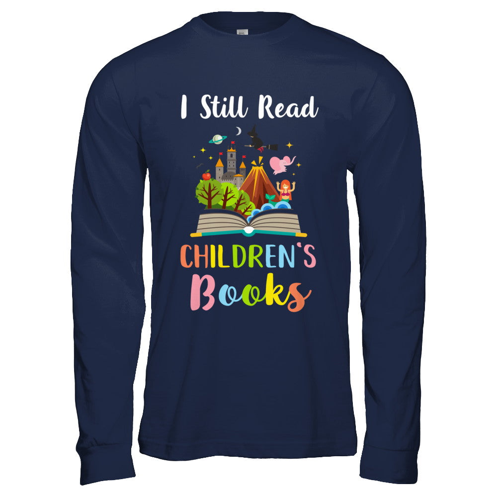 I Still Read Children's Books Funny Reading Book T-Shirt & Hoodie | Teecentury.com