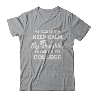 I Can't Keep Calm My Daughter Is Going To College Dad Mom T-Shirt & Hoodie | Teecentury.com