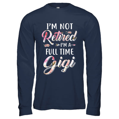 I'm Not Retired I'm A Full Time Gigi Mothers Day T-Shirt & Hoodie | Teecentury.com