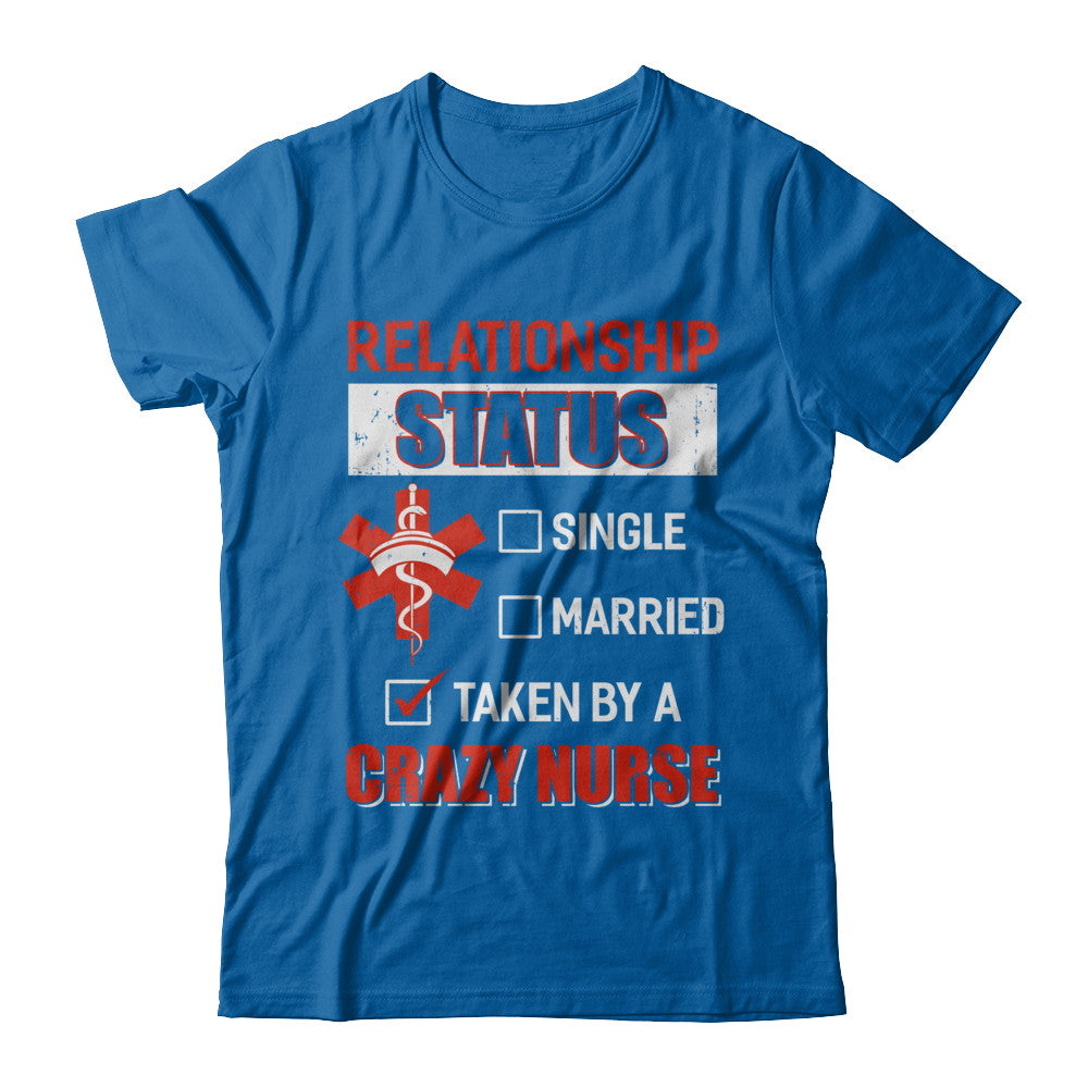 Relationship Status Single Married Taken By A Crazy Nurse T-Shirt & Hoodie | Teecentury.com