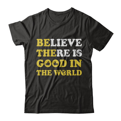 Believe There Is Good In The World T-Shirt & Hoodie | Teecentury.com