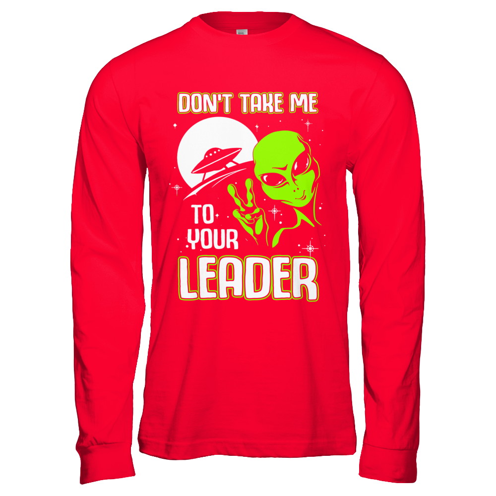 Don't Take Me To Your Leader Alien UFO T-Shirt & Hoodie | Teecentury.com