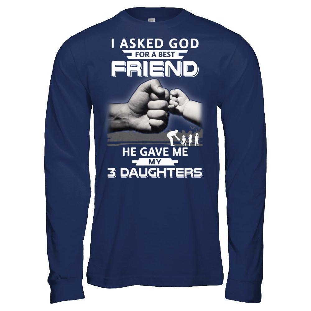 I Asked God For A Best Friend He Gave Me My Three Daughters T-Shirt & Hoodie | Teecentury.com