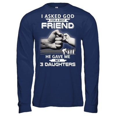 I Asked God For A Best Friend He Gave Me My Three Daughters T-Shirt & Hoodie | Teecentury.com