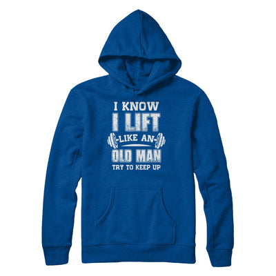 Funny I Know I Lift Like An Old Man Try To Keep Up T-Shirt & Hoodie | Teecentury.com