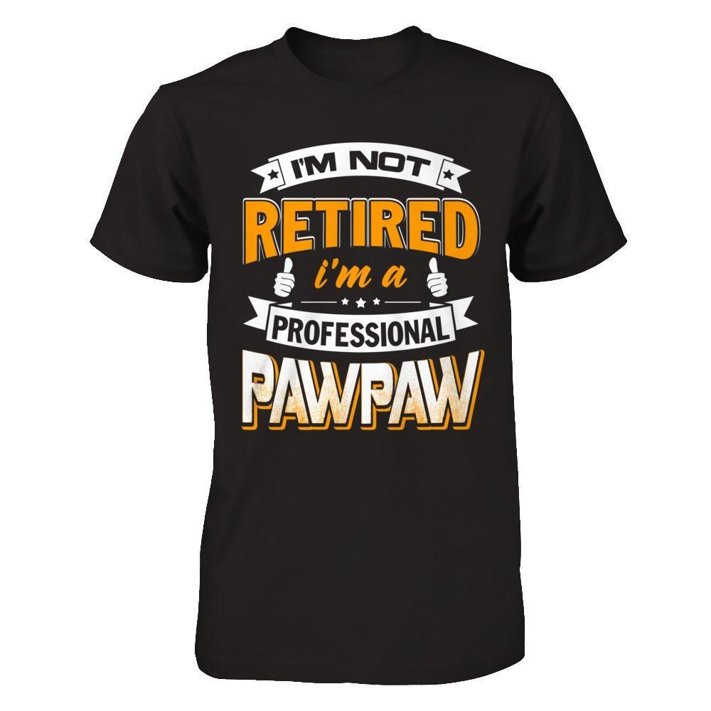 I'm Not Retired I'm A Professional Pawpaw T-Shirt & Hoodie | Teecentury.com