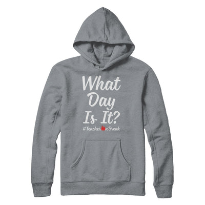 What Day Is It Teacher On Break #Teacheronbreak Teacher T-Shirt & Hoodie | Teecentury.com
