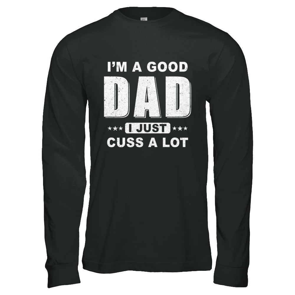 I'm A Good Dad I Just Cuss A Lot Fathers Day T-Shirt & Hoodie | Teecentury.com