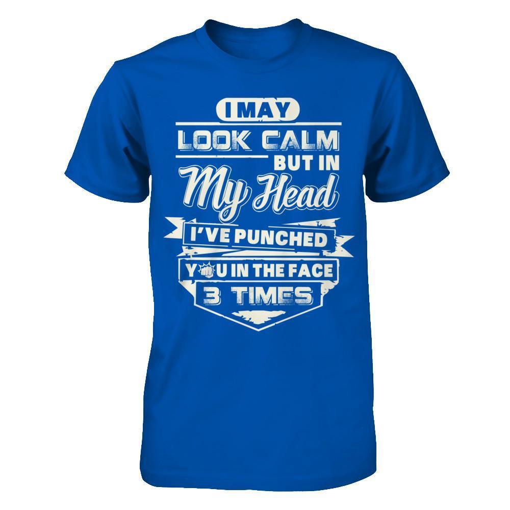 I May Look Calm But In My Head I've Punched You In The Face T-Shirt & Hoodie | Teecentury.com