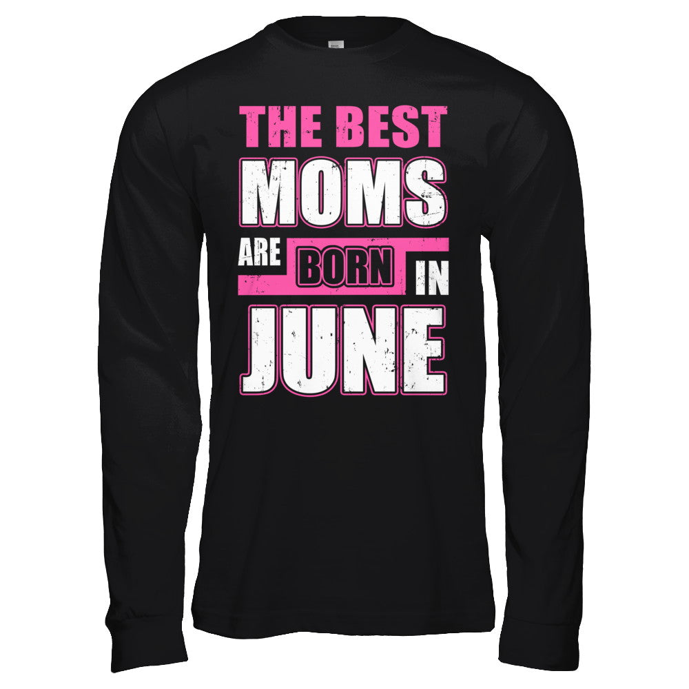 The Best Moms Are Born In June T-Shirt & Hoodie | Teecentury.com
