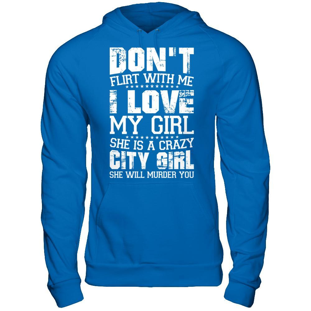 Don't Flirt With Me I Love My Girl She Is A Crazy City Girl T-Shirt & Hoodie | Teecentury.com