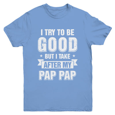 Toddler Kids I Try To Be Good But I Take After My Pap Pap Youth Youth Shirt | Teecentury.com