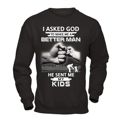 I Asked God To Make Me A Better Man He Sent Me My Kids T-Shirt & Hoodie | Teecentury.com