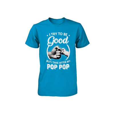 I Try To Be Good But I Take After My Pop Pop Toddler Kids Youth Youth Shirt | Teecentury.com