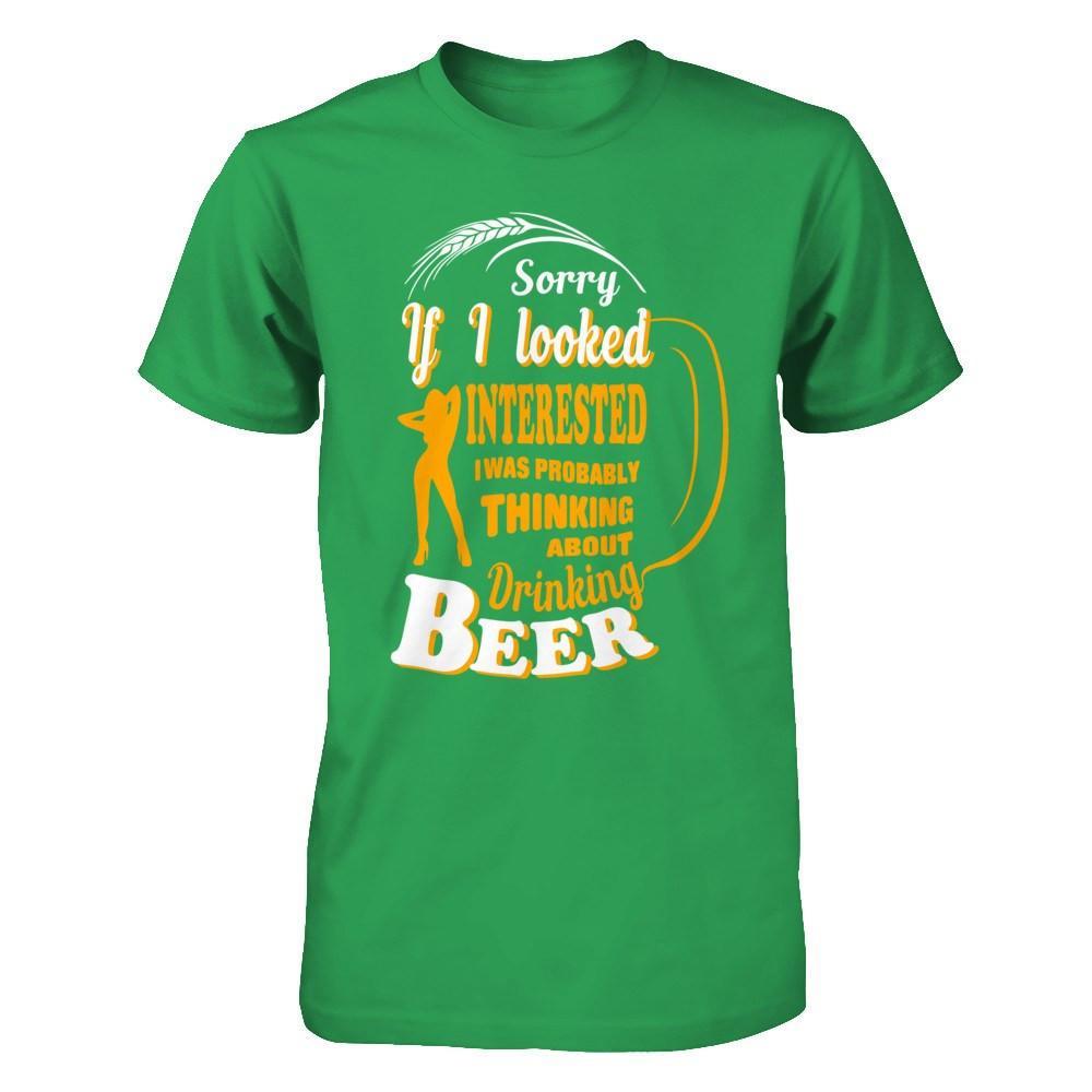 Sorry If I Looked Interested I Was Probably Thinking About Drinking Beer T-Shirt & Hoodie | Teecentury.com
