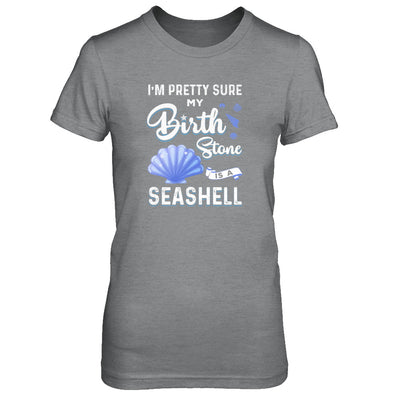 I'm Pretty Sure My Birth Stone Is A Seashell T-Shirt & Tank Top | Teecentury.com