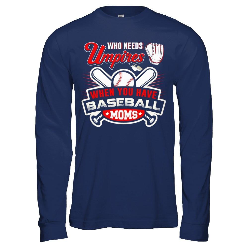 Who Needs Umpires When You Have Baseball Moms T-Shirt & Hoodie | Teecentury.com