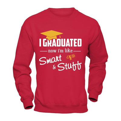 I Graduated Now I'm Like Smart And Stuff T-Shirt & Hoodie | Teecentury.com