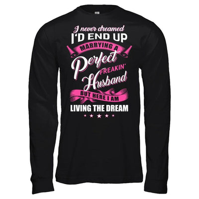 I Never Dreamed I'd End Up Marrying A Perfect Freakin' Husband T-Shirt & Hoodie | Teecentury.com