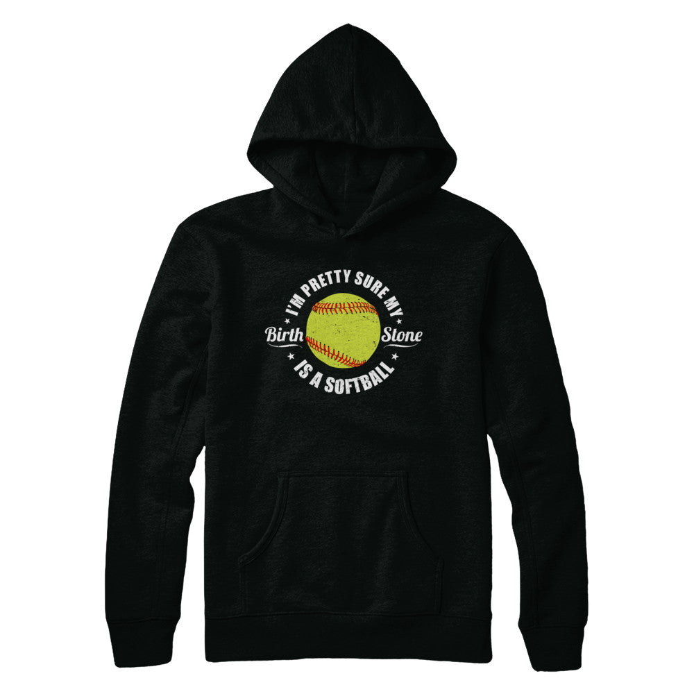 I'm Pretty Sure My Birth Stone Is A Softball T-Shirt & Hoodie | Teecentury.com