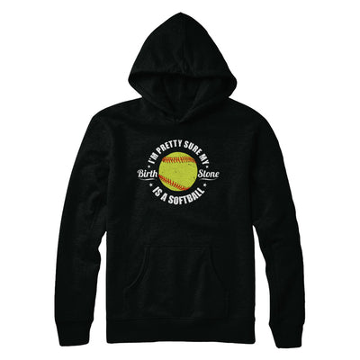 I'm Pretty Sure My Birth Stone Is A Softball T-Shirt & Hoodie | Teecentury.com