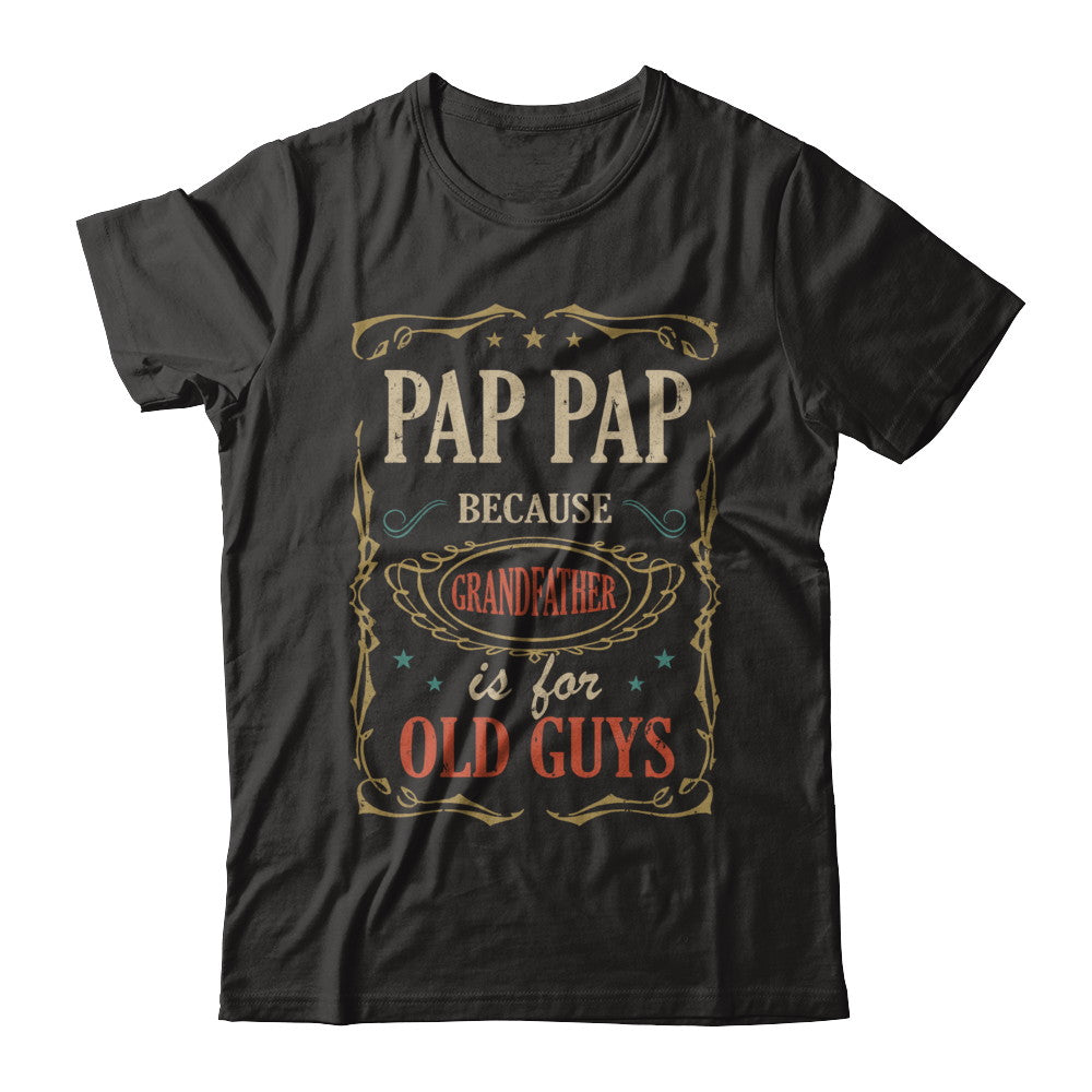 Pap Pap Because Grandfather Is For Old Guys Fathers Day Gift T-Shirt & Hoodie | Teecentury.com