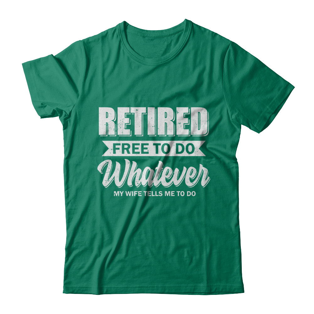 Retired Free To Do Whatever My Wife Tells Me To Do Husband T-Shirt & Hoodie | Teecentury.com