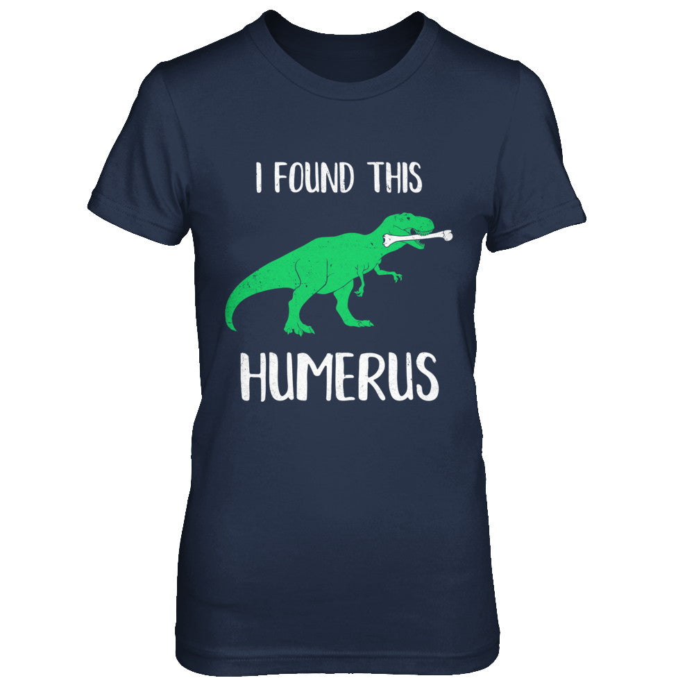 I Found This Humerus Dinosaur Humorous T-Shirt & Hoodie | Teecentury.com