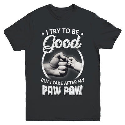 I Try To Be Good But I Take After My Paw Paw Toddler Kids Youth Youth Shirt | Teecentury.com