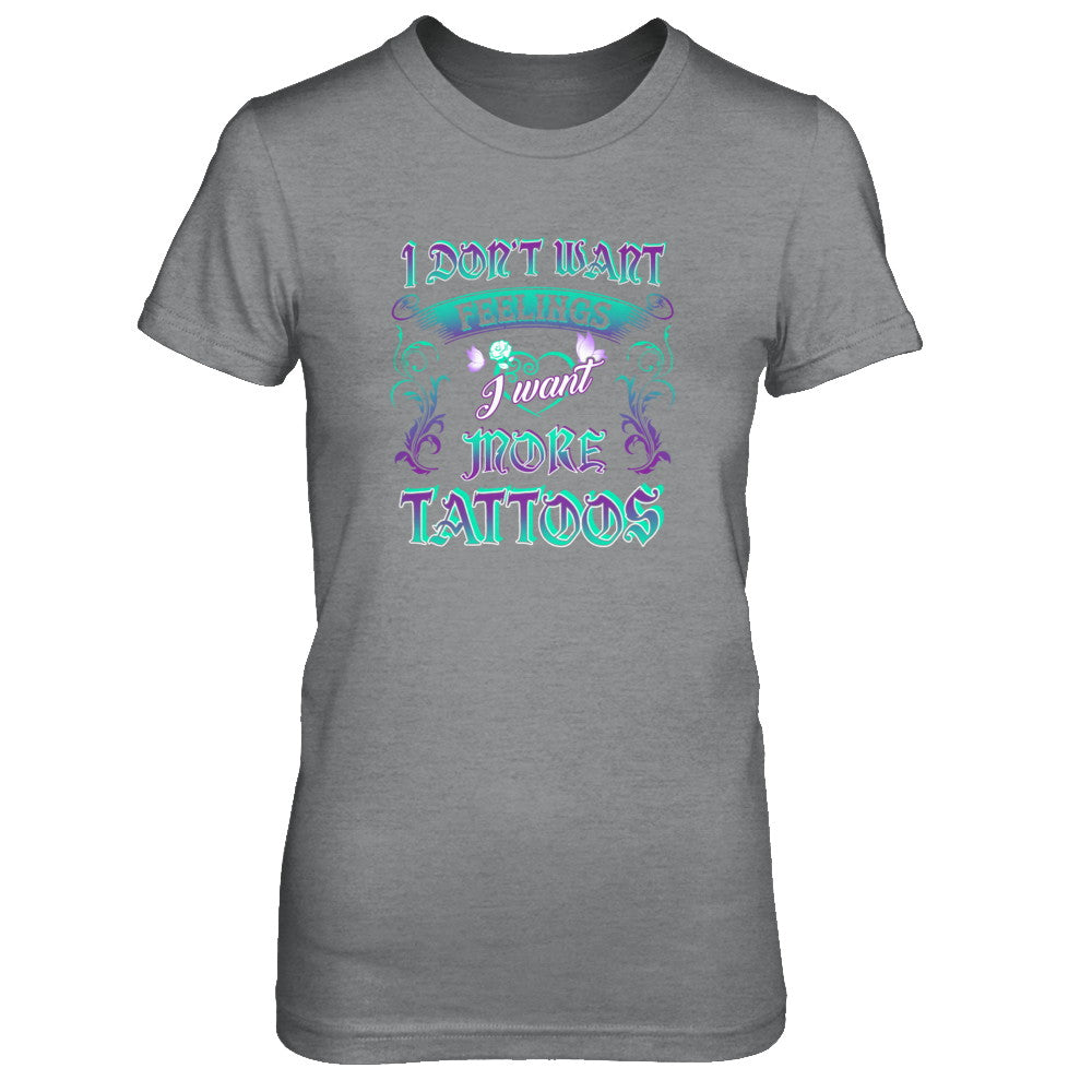 I Don't Want Feelings I Want More Tattoos T-Shirt & Tank Top | Teecentury.com