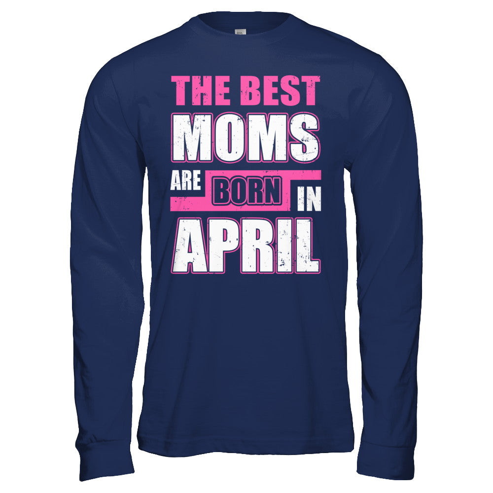 The Best Moms Are Born In April T-Shirt & Hoodie | Teecentury.com