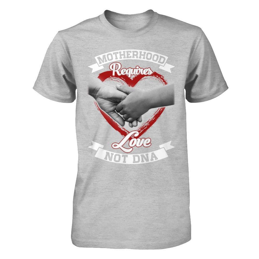 Motherhood Requires Love Not Dna T-Shirt & Hoodie | Teecentury.com