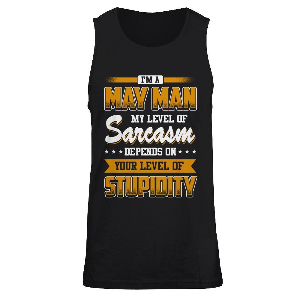 I Am A May Man My Level Of Sarcasm Depends On Your Level Of Stupidity T-Shirt & Hoodie | Teecentury.com