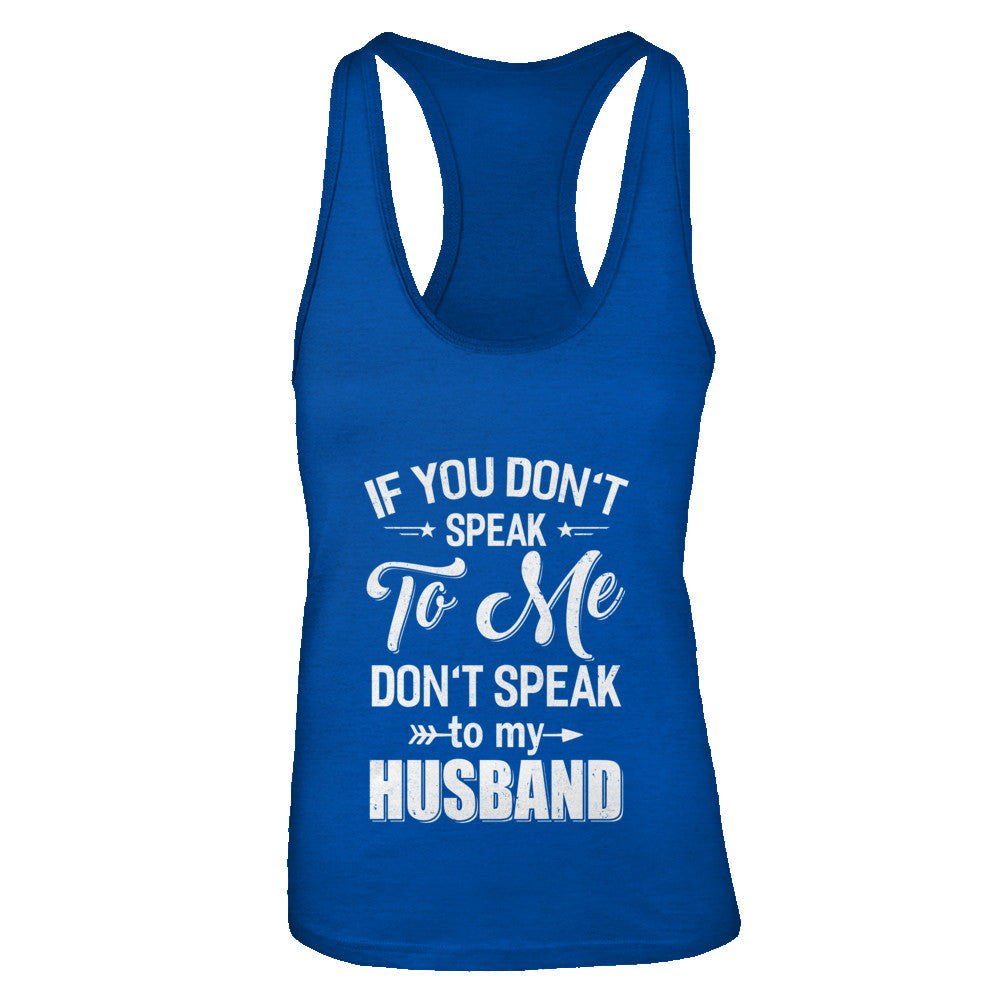 If You Don't Speak To Me Don't Speak To My Husband Wife T-Shirt & Tank Top | Teecentury.com