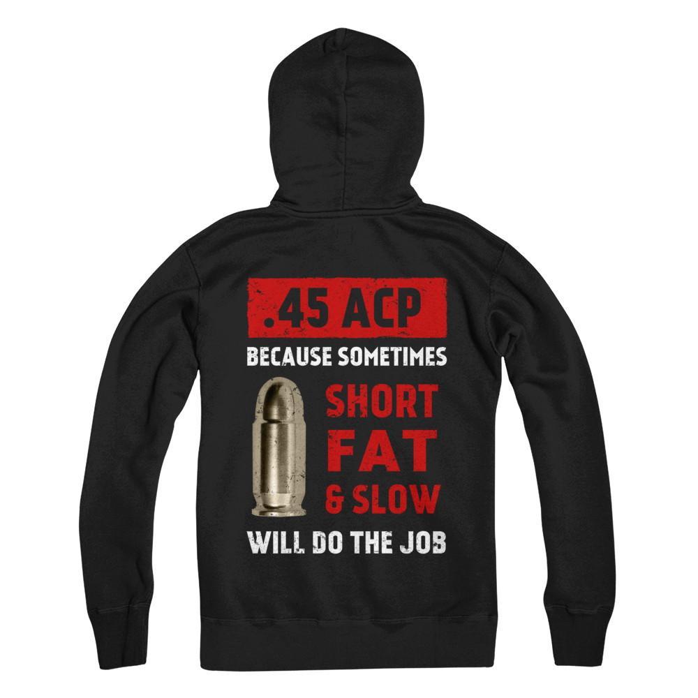 45 Acp Because Sometimes Short Fat And Slow Will Do The Job T-Shirt & Hoodie | Teecentury.com