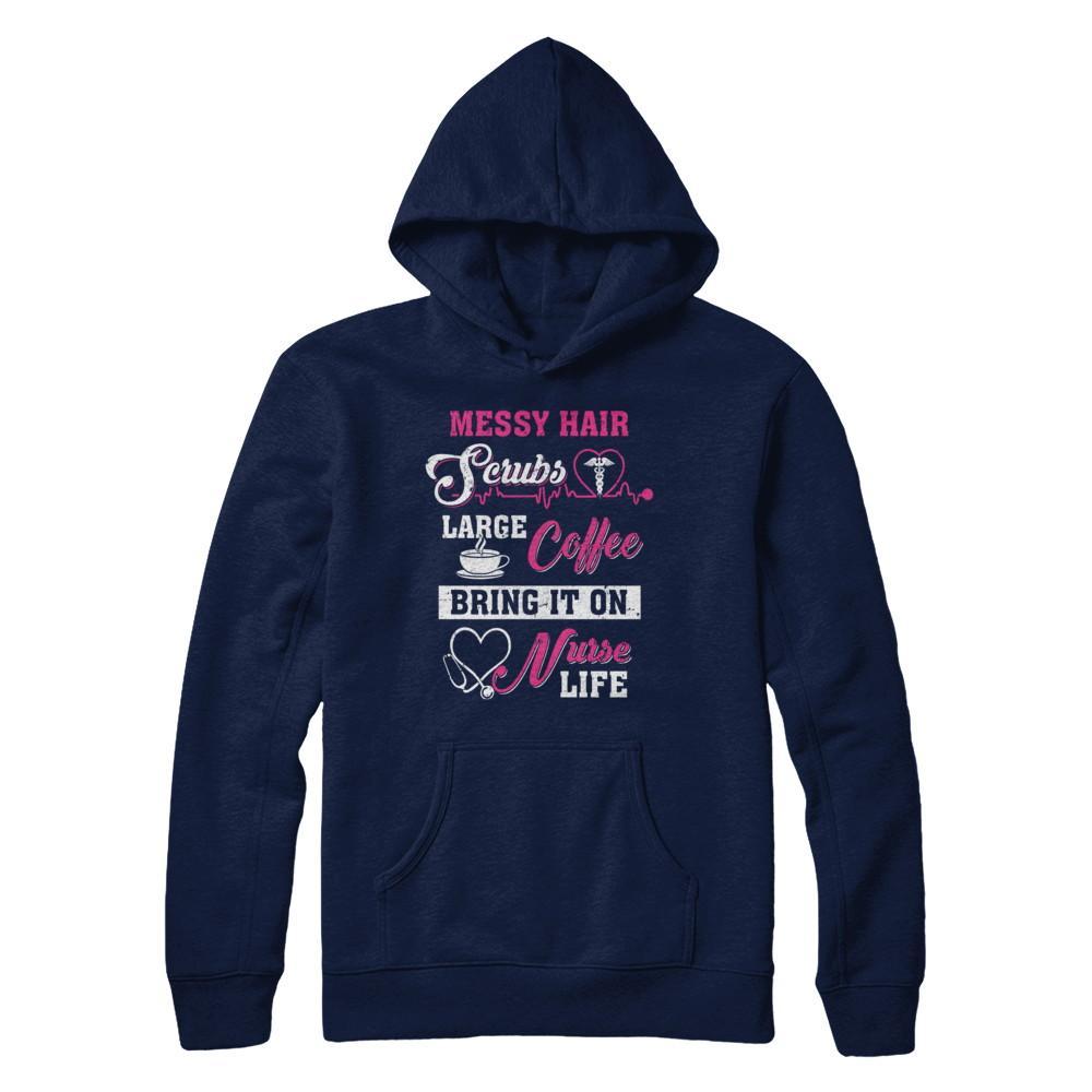 Messy Hair Scrubs Large Coffee Bring It On Nurse Life T-Shirt & Hoodie | Teecentury.com