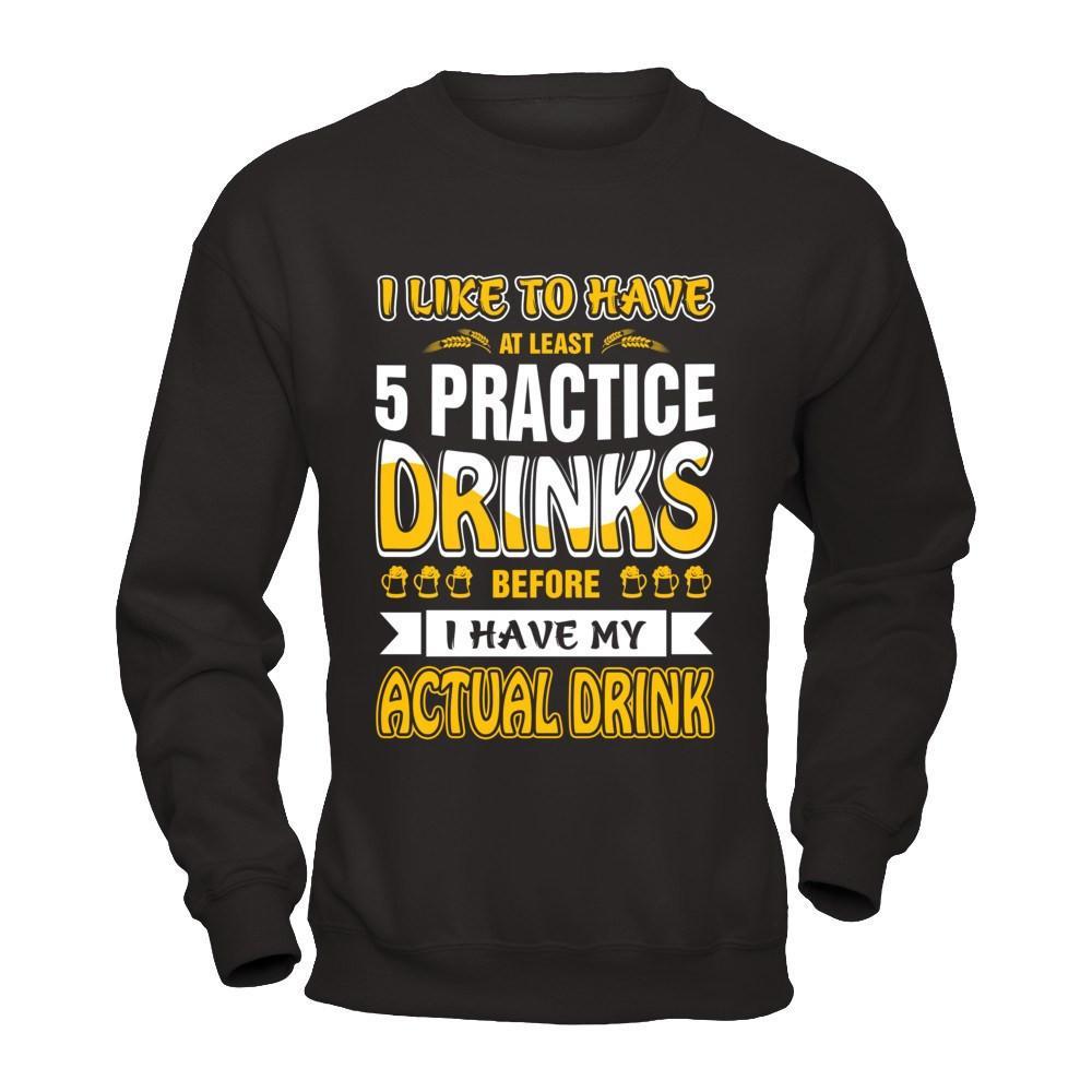 I Like To Have At Least 5 Practice Drinks T-Shirt & Hoodie | Teecentury.com