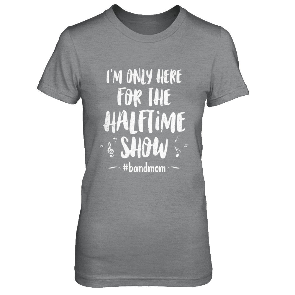 I'm Only Here For The Halftime Show Football Band Mom Shirt