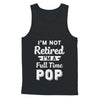 I'm Not Retired I'm A Full Time Pop Fathers Day T-Shirt & Hoodie | Teecentury.com