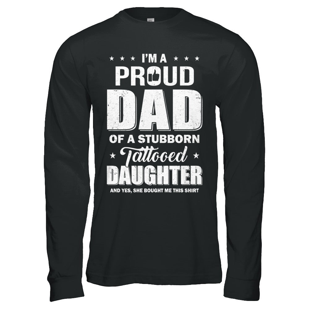 I Am A Proud Dad Of A Stubborn Tattooed Daughter T-Shirt & Hoodie | Teecentury.com