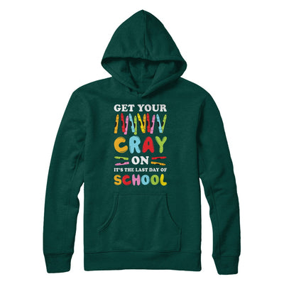 Get Your Cray On Its Last Day Of School Teacher Kindergarten T-Shirt & Hoodie | Teecentury.com