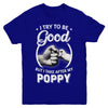 I Try To Be Good But I Take After My Poppy Toddler Kids Youth Youth Shirt | Teecentury.com