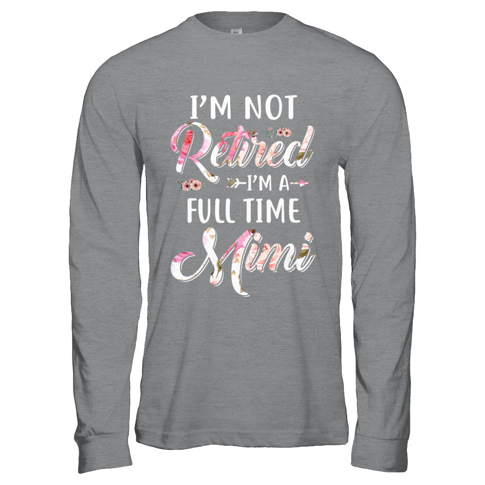 I'm Not Retired I'm A Full Time Mimi Mothers Day T-Shirt & Hoodie | Teecentury.com