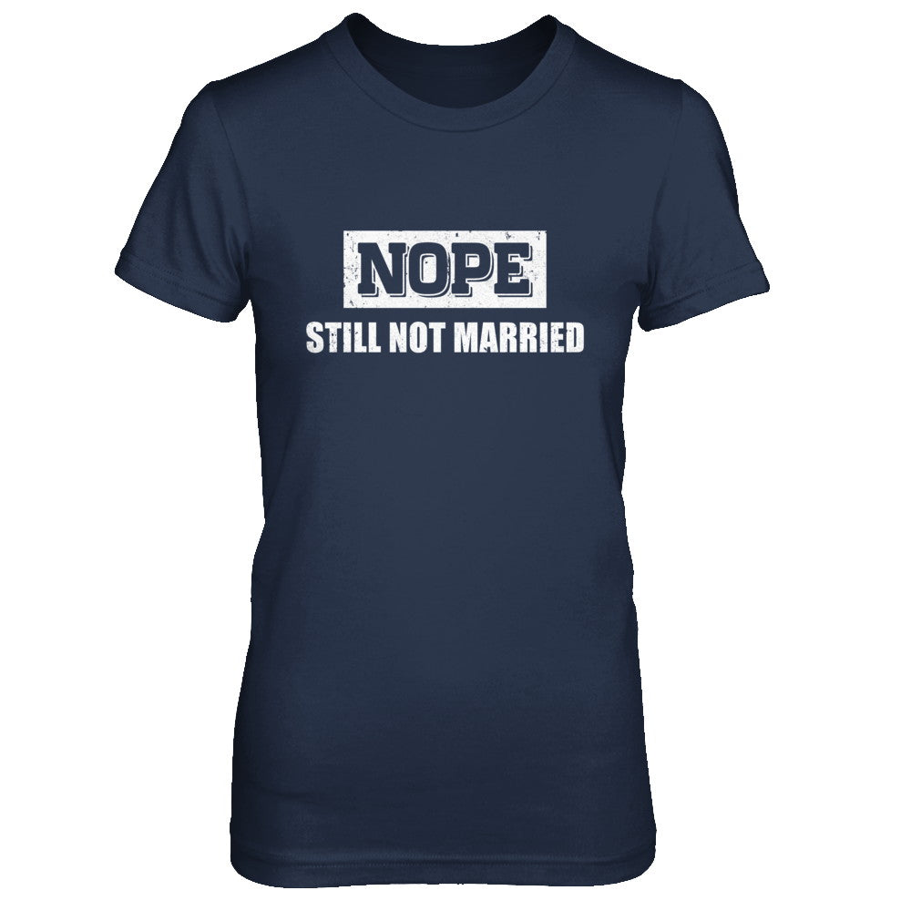 Nope Still Not Married T-Shirt & Hoodie | Teecentury.com